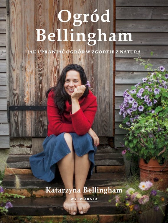 okładka Ogród Bellingham. Jak uprawiać ogród w zgodzie z naturą książka | Katarzyna Bellingham