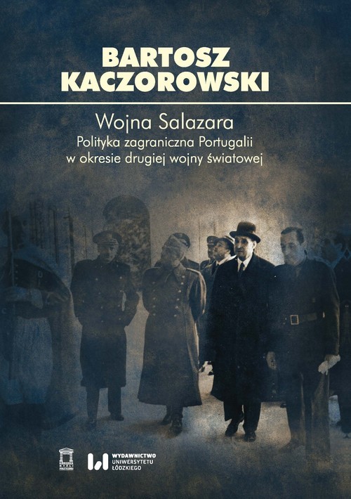 okładka Wojna Salazara Polityka zagraniczna Portugalii w okresie drugiej wojny światowej książka | Bartosz Kaczorowski