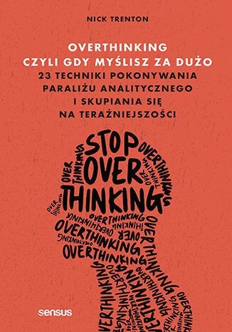 okładka Overthinking, czyli gdy myślisz za dużo. 23 techniki pokonywania paraliżu analitycznego i skupiania
 książka | Nick Trenton
