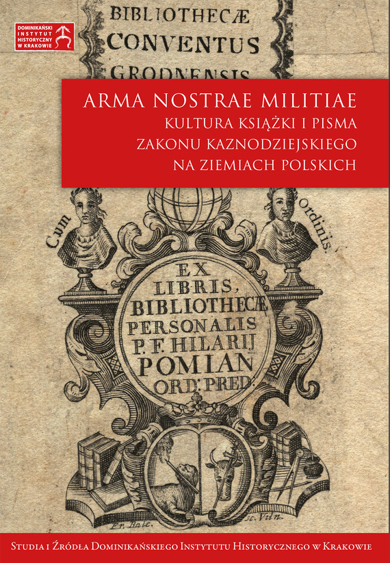 Arma nostrae militiae. Kultura książki i pisma Zakonu Kaznodziejskiego na ziemiach polskich