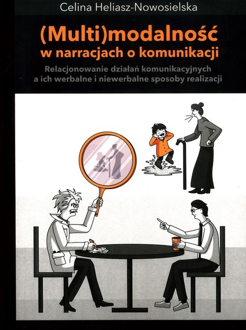 okładka Multimodalność w narracjach o komunikacji. Relacjonowanie działań komunikacyjnych, a ich werbalne i książka | Celina Heliasz-Nowosielska