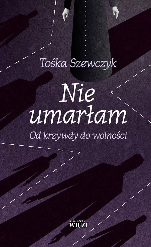 okładka Nie umarłam Od krzywdy do wolności książka | Tośka Szewczyk