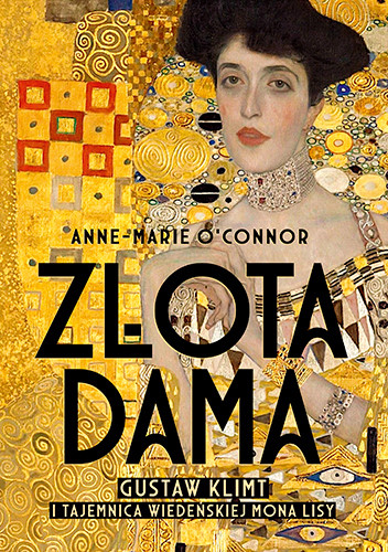 okładka Złota dama. Gustav Klimt i tajemnica wiedeńskiej Mona Lisy książka | Anne-Marie O&#039;Connor
