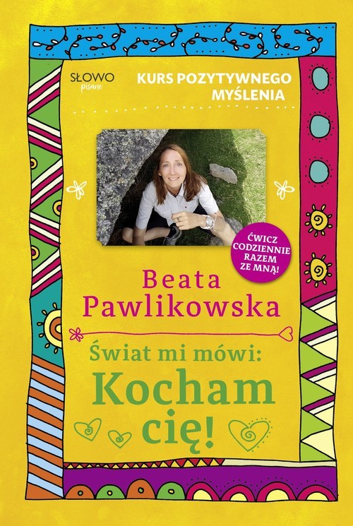 okładka Kurs pozytywnego myślenia Świat mi mówi: Kocham cię! książka | Beata Pawlikowska