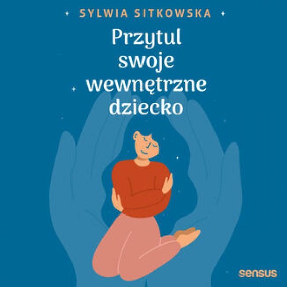 okładka Przytul swoje wewnętrzne dziecko audiobook | MP3 | Sylwia Sitkowska