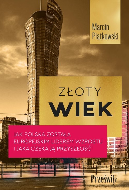 okładka Złoty wiek. Jak Polska została europejskim liderem wzrostu i jaka czeka ją przyszłość
 książka | Marcin Piątkowski