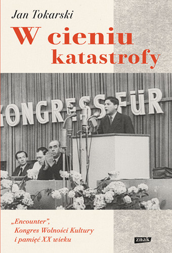 okładka W cieniu katastrofy. "Encounter", Kongres Wolności Kultury i pamięć XX wieku książka | Jan Tokarski