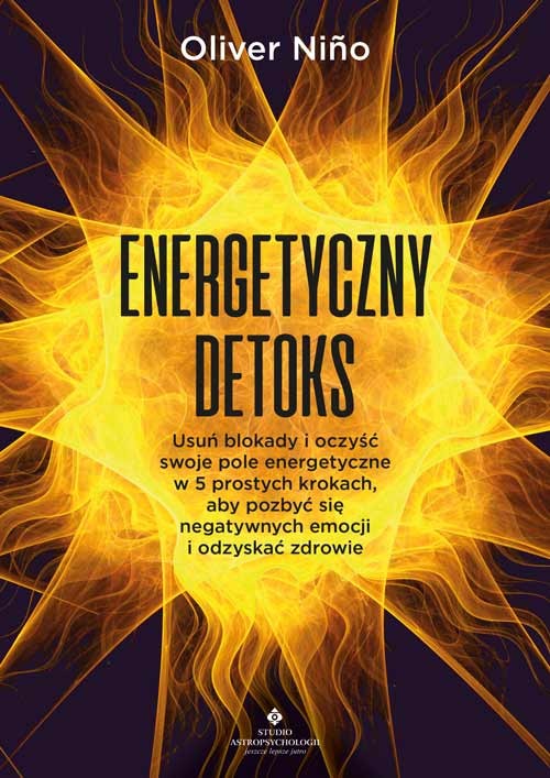 Energetyczny detoks. Usuń blokady i oczyść swoje pole energetyczne w 5 prostych krokach, aby pozbyć się negatywnych emocji i odzyskać zdrowie
