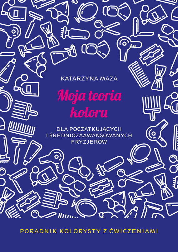 okładka Moja teoria koloru dla początkujących i średniozaawansowanych fryzjerów ebook | epub, mobi, pdf | Katarzyna Maza