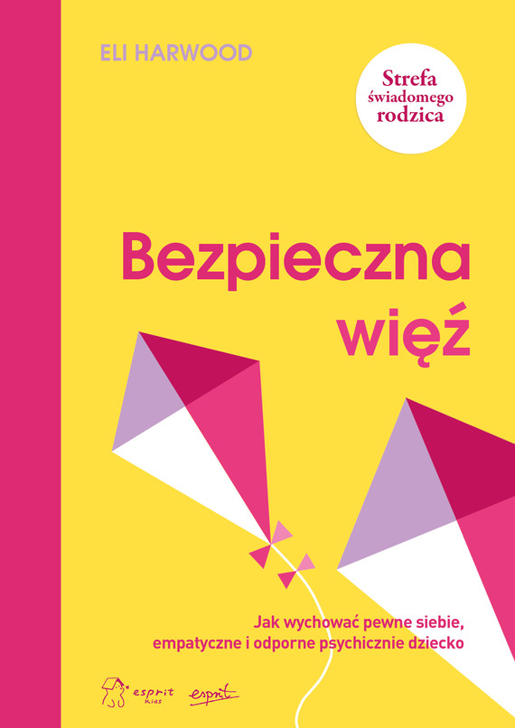 okładka Bezpieczna więź. Jak wychować pewne siebie, empatyczne i odporne psychicznie dziecko książka