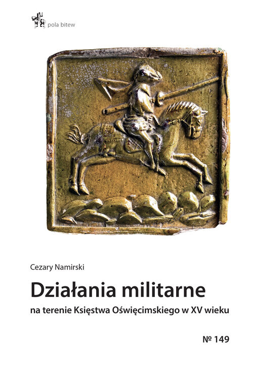 okładka Działania militarne na terenie Księstwa Oświęcimskiego w XV wieku książka | Cezary Namirski