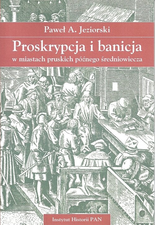okładka Proskrypcja i banicja w miastach pruskich późnego średniowiecza książka | Jeziorski PawełA.
