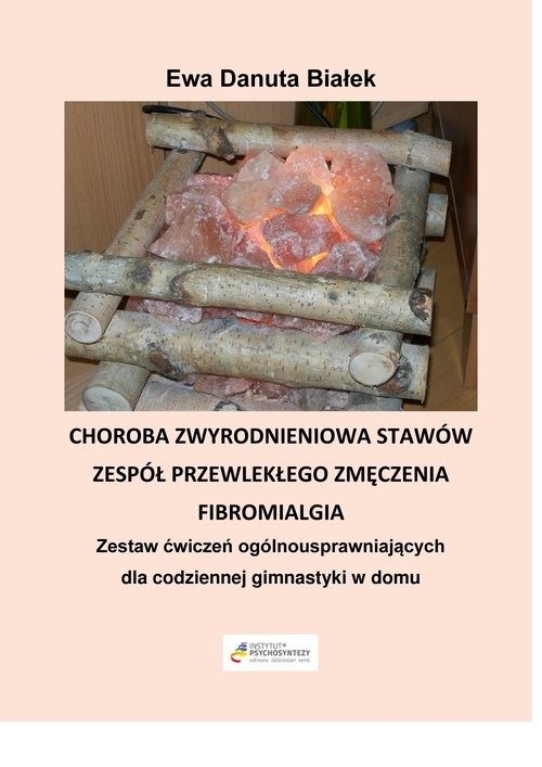 okładka Choroba zwyrodnieniowa stawów, zespół przewlekłego zmęczenia, fibromialgia Zestaw ćwiczeń ogólno-usprawniających dla codziennej gimanstyki w domu książka | Białek EwaDanuta