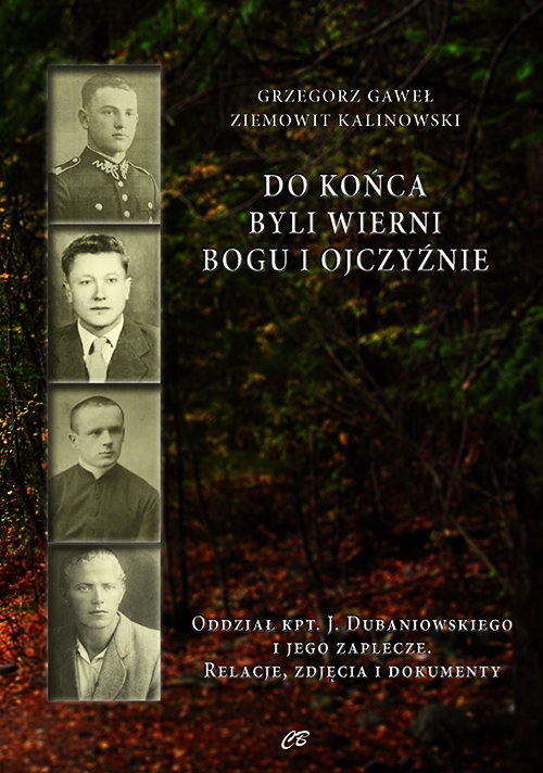 okładka Do końca byli wierni Bogu i Ojczyźnie Oddział kpt. Jana Dubaniowskiego i jego zaplecze. Relacje, zdjęcia i dokumenty książka | Gaweł Grzegorz