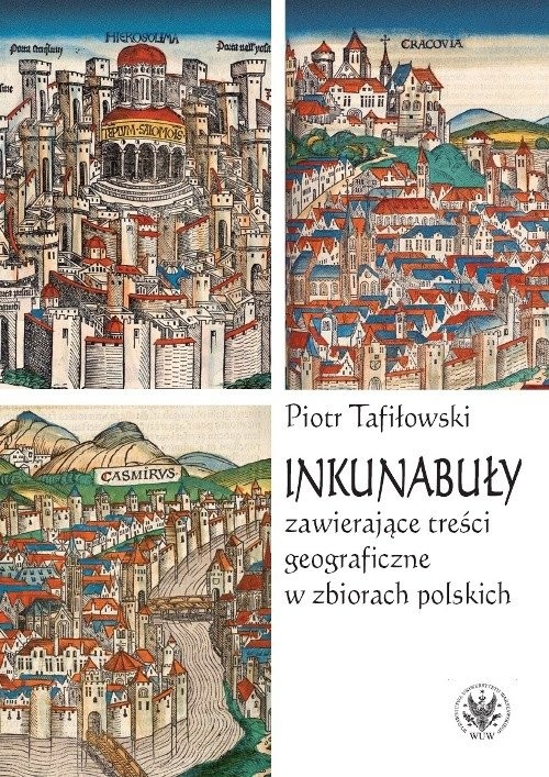okładka Inkunabuły zawierające treści geograficzne w zbiorach polskich książka | Piotr Tafiłowski