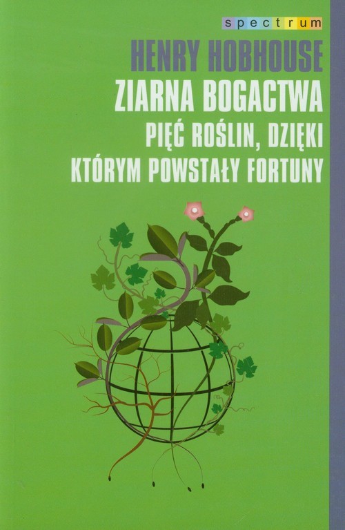 okładka Ziarna bogactwa Pięć roślin, dzięki któym powstały fortuny książka | Hobhouse Henry
