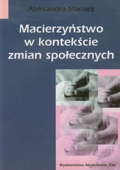 okładka Macierzyństwo w kontekście zmian społecznych książka | Aleksandra Maciarz