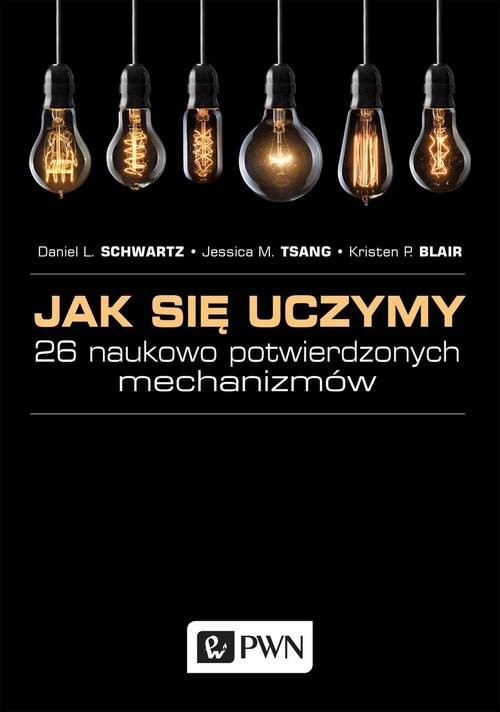 okładka Jak się uczymy 26 naukowo potwierdzonych mechanizmów książka | Blair KristenP., Schwartz DanielL., Tsang JessicaM.
