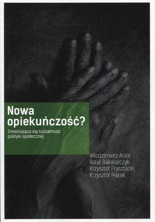 okładka Nowa opiekuńczość Zmieniająca się tożsamość polityki społecznej książka | Rafał Bakalarczyk, Frysztacki Krzysztof, Krzysztof Piątek