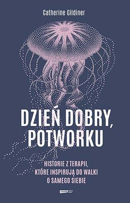 Okładka: Dzień dobry, potworku. Historie z terapii, kt&oacute;re inspirują do walki o samego siebie