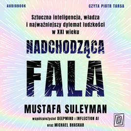 Nadchodząca fala. Sztuczna inteligencja, władza i najważniejszy dylemat ludzkości w XXI wieku