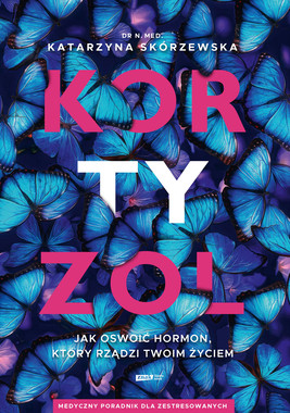 Kortyzol. Jak oswoić hormon, który rządzi twoim życiem