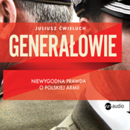 Generałowie. Niewygodna prawda o polskiej armii.