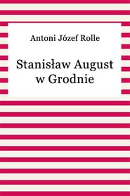 Stanisław August w Grodnie