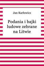 Podania i bajki ludowe zebrane na Litwie