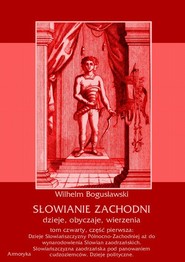 Słowianie Zachodni: dzieje, obyczaje, wierzenia, tom czwarty, część pierwsza: Dzieje Słowiańszczyzny Północno-Zachodniej aż do wynarodowienia Słowian zaodrzańskich. Słowiańszczyzna zaodrzańska pod panowaniem cudzoziemców. Dzieje polityczne 1172-1250.