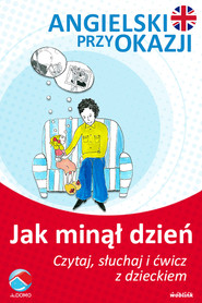 Jak minął dzień. Angielski przy okazji. Czytaj. słuchaj i ćwicz z dzieckiem