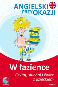 W łazience. Angielski przy okazji. Czytaj. słuchaj i ćwicz z dzieckiem