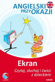 Przed ekranem. Angielski przy okazji. Czytaj. słuchaj i ćwicz z dzieckiem