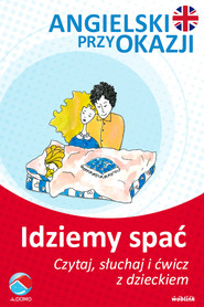 Idziemy spać. Angielski przy okazji. Czytaj. słuchaj i ćwicz z dzieckiem