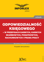 Odpowiedzialność księgowego - w przepisach karnych, karnych skarbowych, podatkowych, rachunkowych i prawa pracy