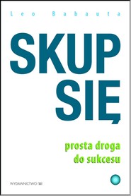 Skup się. Prosta droga do sukcesu