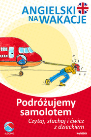 Podróżujemy samolotem. Angielski na wakacje. Czytaj. słuchaj i ćwicz z dzieckiem