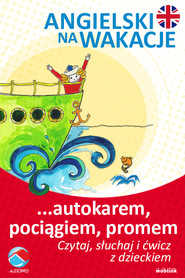 ...autokarem. pociągiem. promem. Angielski na wakacje. Czytaj. słuchaj i ćwicz z dzieckiem