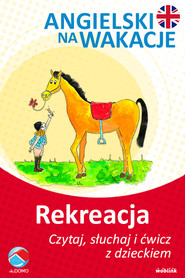 Rekreacja. Angielski na wakacje. Czytaj. słuchaj i ćwicz z dzieckiem