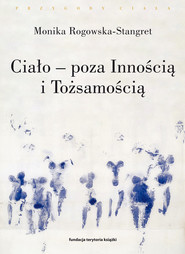 Ciało – poza Innością i Tożsamością. Trzy figury ciała w filozofii współczesnej