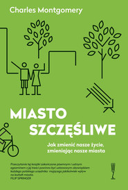 MIASTO SZCZĘŚLIWE  Jak zmienić nasze życie, zmieniając nasze miasta