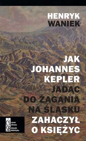 Jak Johannes Kepler, jadąc do Żagania na Śląsku, zahaczył o księżyc