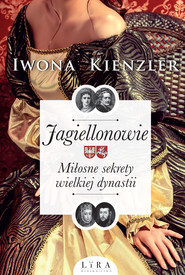Jagiellonowie. Miłosne sekrety wielkiej dynastii