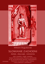 Słowianie Zachodni: dzieje, obyczaje, wierzenia, tom czwarty, część czwarta: Dzieje Słowiańszczyzny Północno-Zachodniej aż do wynarodowienia Słowian zaodrzańskich. Słowianie na wschód o Łaby i Solawy. Lutycy północni i południowi.