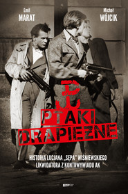 Ptaki drapieżne. Historia Lucjana "Sępa" Wiśniewskiego, likwidatora z kontrwywiadu AK