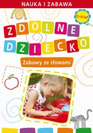Zdolne dziecko. Zabawy ze słowami.  0-6 lat