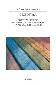 Geopoetyka. Przestrzeń i miejsce we współczesnych teoriach i praktykach literackich