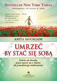 Umrzeć by stać się sobą. Podróż od choroby, przez otarcie się o śmierć do prawdziwego uzdrowienia - PDF