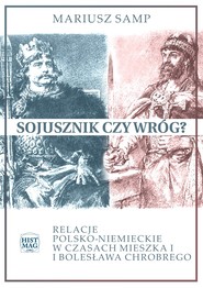 Sojusznik czy wróg? Relacje polsko-niemieckie w czasach Mieszka I i Bolesława Chrobrego