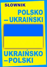 Słownik polsko-ukraiński • ukraińsko-polski / ПОЛЬСЬКО-УКРАЇНСЬКИЙ • УКРАЇНСЬКО-ПОЛЬСЬКИЙ СЛОВНИК